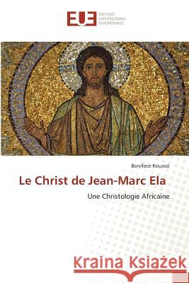 Le Christ de Jean-Marc Ela : Une Christologie Africaine Kouassi, Boniface 9783639607475