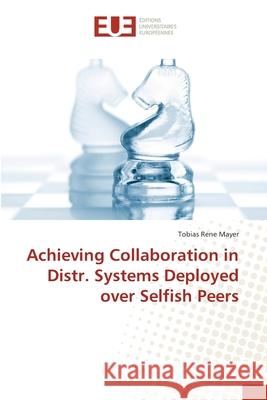 Achieving Collaboration in Distr. Systems Deployed over Selfish Peers Mayer, Tobias Rene 9783639607673 Éditions universitaires européennes