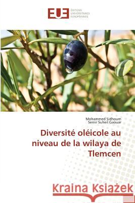 Diversité oléicole au niveau de la wilaya de Tlemcen Sidhoum, Mohammed; Gaouar, Semir Suheil 9783639607703 Éditions universitaires européennes