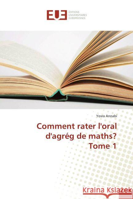 Comment rater l'oral d'agrég de maths? Tome 1 Annabi, Yosra 9783639607758