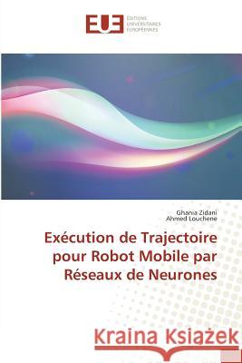 Exécution de Trajectoire pour Robot Mobile par Réseaux de Neurones Zidani, Ghania; Louchene, Ahmed 9783639607871 AV Akademikerverlag