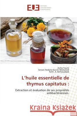 L'huile essentielle de thymus capitatus : : Extraction et évaluation de ses propriétés antibactériennes. Toumi, Aicha; Kacimi Mohamed, Senani Nedjela; Belhouadjeb, Fathi .A. 9783639607925