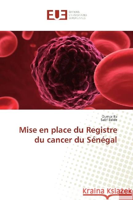 Mise en place du Registre du cancer du Sénégal Bâ, Oumar; Balde, Salif 9783639608564 Éditions universitaires européennes