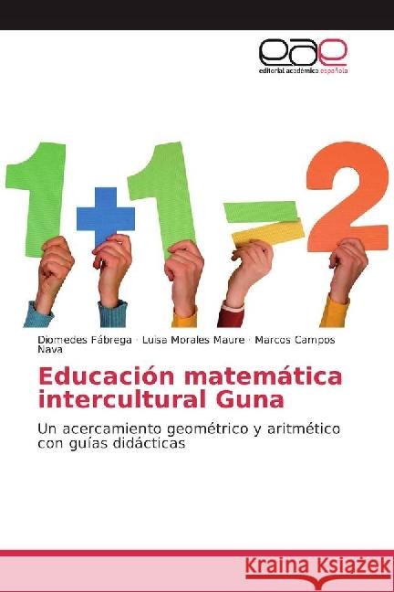 Educación matemática intercultural Guna : Un acercamiento geométrico y aritmético con guías didácticas Fábrega, Diomedes; Morales Maure, Luisa; Campos Nava, Marcos 9783639609677 Editorial Académica Española