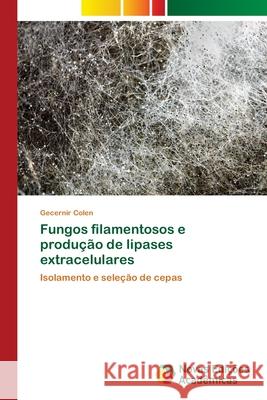 Fungos filamentosos e produção de lipases extracelulares Colen, Gecernir 9783639610109