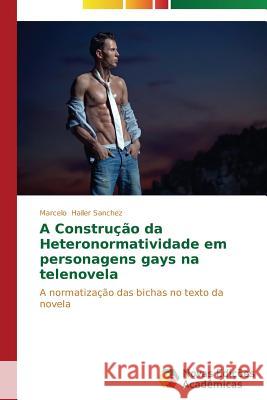 A Construção da Heteronormatividade em personagens gays na telenovela Hailer Sanchez Marcelo 9783639612554
