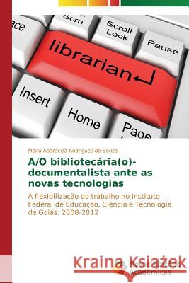 A/O bibliotecária(o)-documentalista ante as novas tecnologias Rodrigues de Souza Maria Aparecida 9783639613162