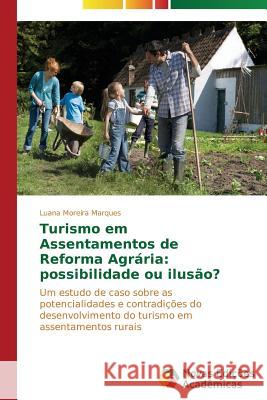 Turismo em Assentamentos de Reforma Agrária: possibilidade ou ilusão? Marques Luana Moreira 9783639613285 Novas Edicoes Academicas