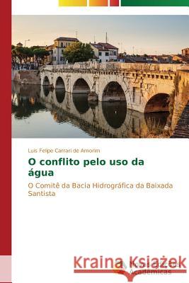 O conflito pelo uso da água Carrari de Amorim Luis Felipe 9783639613353 Novas Edicoes Academicas