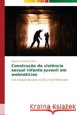 Construção da violência sexual infanto-juvenil em webnotícias Pereira Da Silva Dayanne 9783639613513