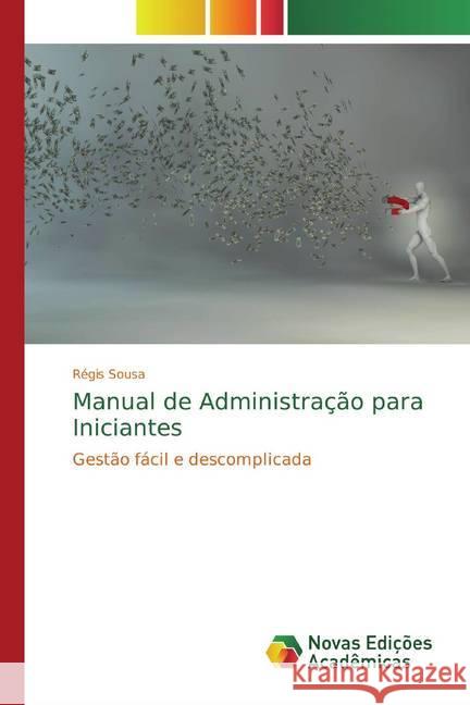 Manual de Administração para Iniciantes : Gestão fácil e descomplicada Sousa, Régis 9783639614275 Novas Edicioes Academicas