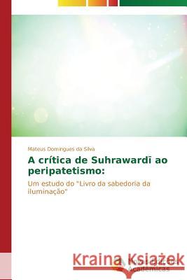 A crítica de Suhrawardī ao peripatetismo Domingues Da Silva Mateus 9783639614381