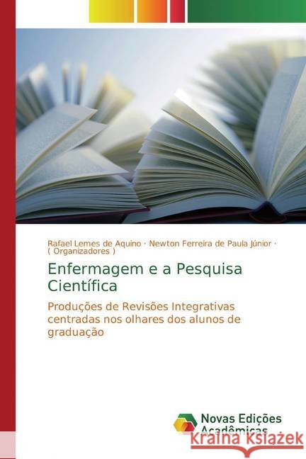 Enfermagem e a Pesquisa Científica : Produções de Revisões Integrativas centradas nos olhares dos alunos de graduação de Aquino, Rafael Lemes; Paula Júnior, Newton Ferreira de 9783639614428