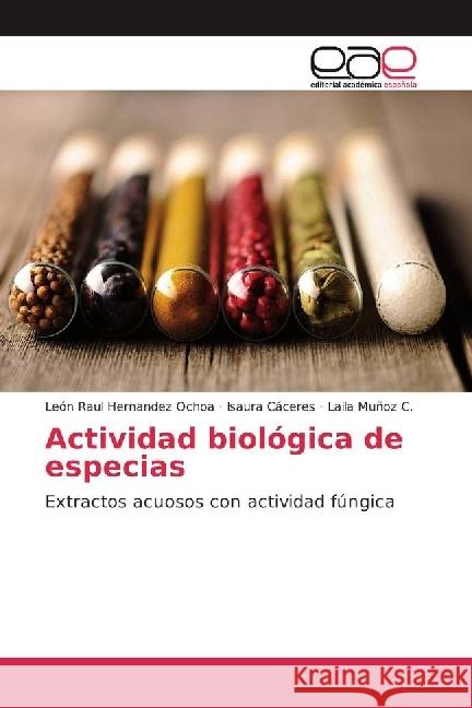 Actividad biológica de especias : Extractos acuosos con actividad fúngica Hernandez Ochoa, León Raul; Cáceres, Isaura; Muñoz C., Laila 9783639614541