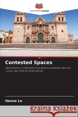 Contested Spaces Le, Hanna 9783639614596 Editions Notre Savoir