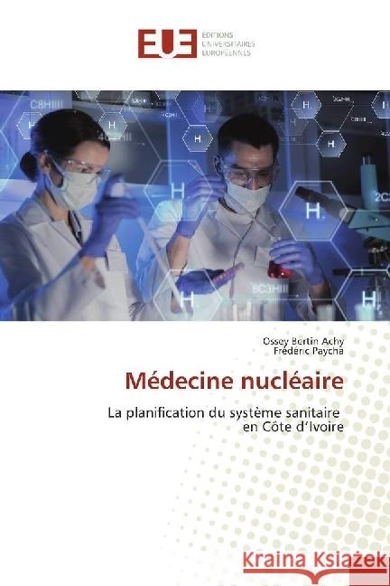 Médecine nucléaire : La planification du système sanitaire en Côte d'Ivoire Achy, Ossey Bertin; Paycha, Frédéric 9783639614718