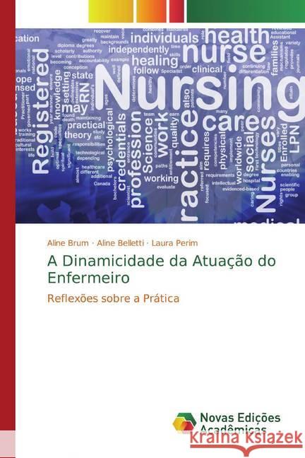 A Dinamicidade da Atuação do Enfermeiro : Reflexões sobre a Prática Brum, Aline; Belletti, Aline; Perim, Laura 9783639614879