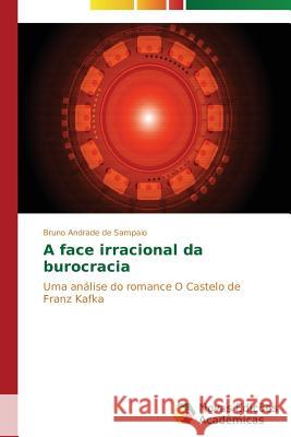A face irracional da burocracia Andrade de Sampaio Bruno 9783639615487