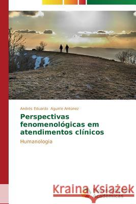 Perspectivas fenomenológicas em atendimentos clínicos Aguirre Antúnez Andrés Eduardo 9783639616279 Novas Edicoes Academicas