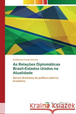 As Relações Diplomáticas Brasil-Estados Unidos na Atualidade Corrêa, Guilherme França 9783639616446