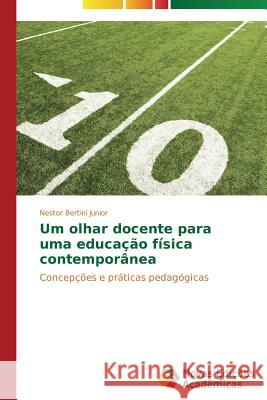 Um olhar docente para uma educação física contemporânea Bertini Junior Nestor 9783639616651 Novas Edicoes Academicas