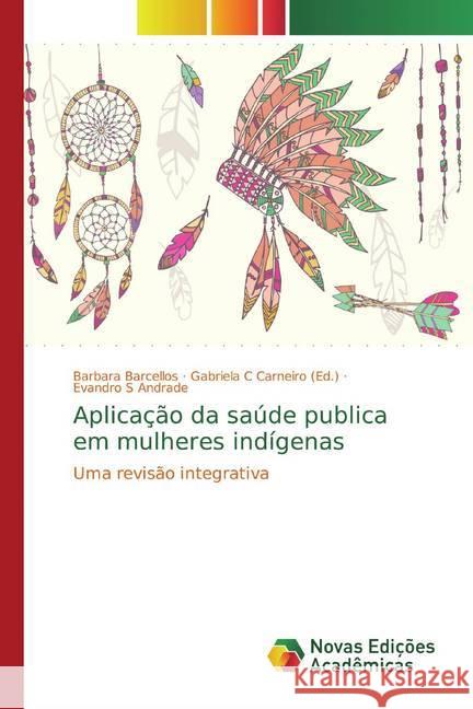 Aplicação da saúde publica em mulheres indígenas : Uma revisão integrativa Barcellos, Barbara; S Andrade, Evandro 9783639616828 Novas Edicioes Academicas