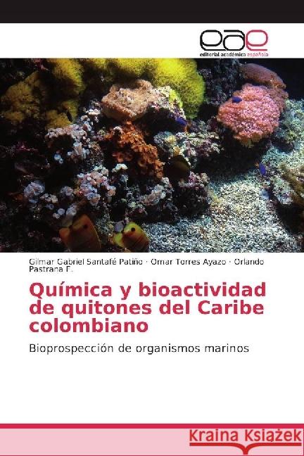 Química y bioactividad de quitones del Caribe colombiano : Bioprospección de organismos marinos Santafé Patiño, Gílmar Gabriel; Torres Ayazo, Omar; Pastrana F., Orlando 9783639617115