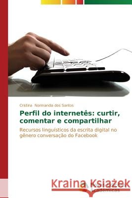 Perfil do internetês: curtir, comentar e compartilhar Normandia Dos Santos Cristina 9783639617498