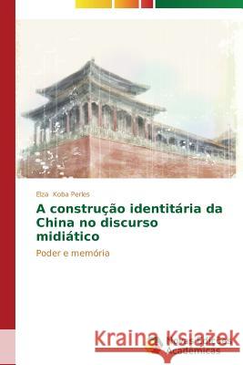 A construção identitária da China no discurso midiático Koba Perles Elza 9783639617566 Novas Edicoes Academicas