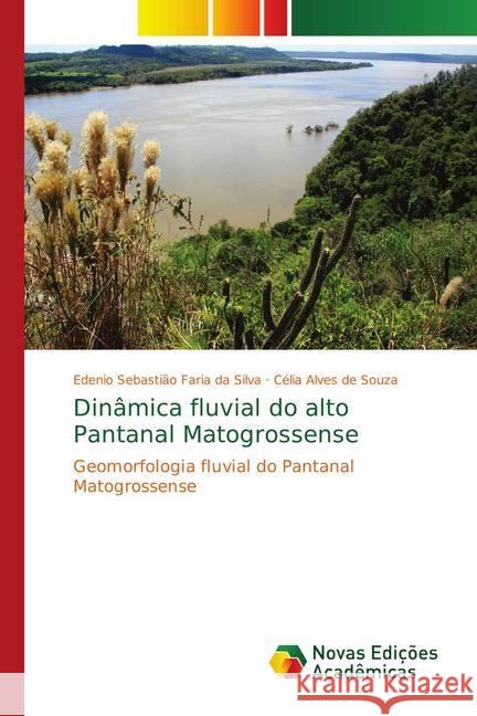 Dinâmica fluvial do alto Pantanal Matogrossense : Geomorfologia fluvial do Pantanal Matogrossense Faria da Silva, Edenio Sebastião; de Souza, Célia Alves 9783639618365