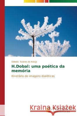 H.Dobal: uma poética da memória Soares de Araújo Débora 9783639618532