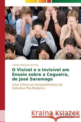 O visível e o invisível em Ensaio sobre a cegueira de José Saramago Marques Da Silva Hudson 9783639618563 Novas Edicoes Academicas