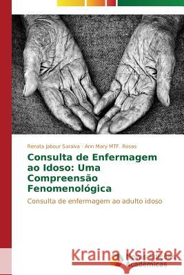 Consulta de Enfermagem ao Idoso: Uma Compreensão Fenomenológica Jabour Saraiva Renata 9783639618693