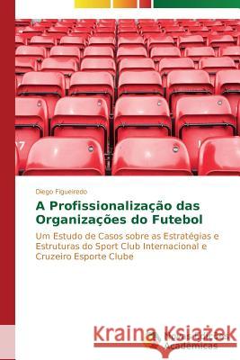 A profissionalização das organizações do futebol Figueiredo Diego 9783639619256