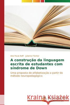 A construção da linguagem escrita de estudantes com síndrome de Down Boff Ana Paula 9783639619324 Novas Edicoes Academicas