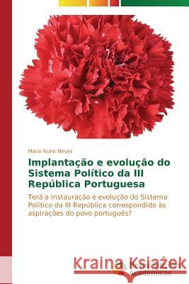 Implantação e evolução do Sistema Político da III República Portuguesa Neves Mário Nuno 9783639619393