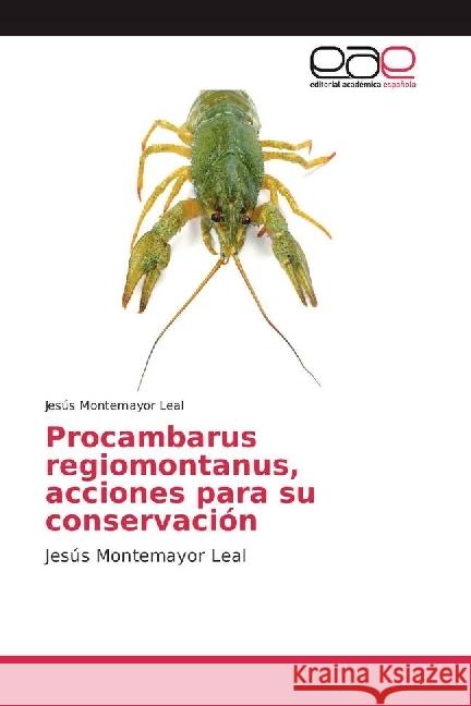 Procambarus regiomontanus, acciones para su conservación Montemayor Leal, Jesús 9783639619669