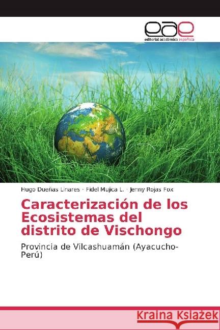 Caracterización de los Ecosistemas del distrito de Vischongo : Provincia de Vilcashuamán (Ayacucho-Perú) Dueñas Linares, Hugo; Mujica L., Fidel; Rojas Fox, Jenny 9783639619744