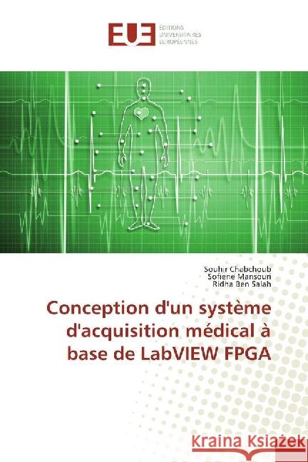 Conception d'un système d'acquisition médical à base de LabVIEW FPGA Chabchoub, Souhir; Mansouri, Sofiene; Ben Salah, Ridha 9783639620214 Éditions universitaires européennes