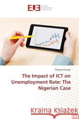 The Impact of ICT on Unemployment Rate: The Nigerian Case Umazayi, Thomas 9783639620771 Éditions universitaires européennes