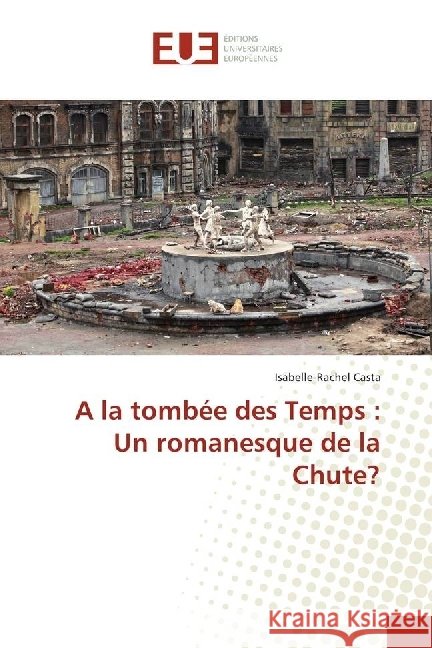 A la tombée des Temps : Un romanesque de la Chute? Casta, Isabelle-Rachel 9783639620924