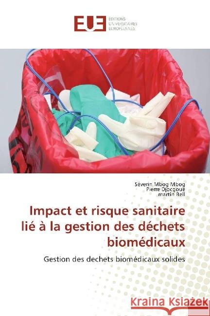 Impact et risque sanitaire lié à la gestion des déchets biomédicaux : Gestion des dechets biomédicaux solides Mbog Mbog, Séverin; Djocgoue, Pierre; Bell, martin 9783639621037 Éditions universitaires européennes