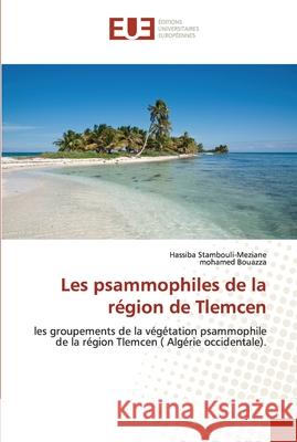 Les psammophiles de la région de Tlemcen Hassiba Stambouli-Meziane, Mohamed Bouazza 9783639621464 Editions Universitaires Europeennes