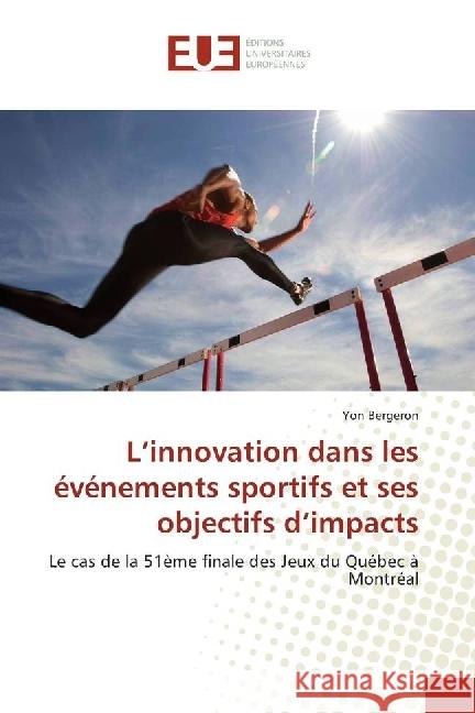 L'innovation dans les événements sportifs et ses objectifs d'impacts : Le cas de la 51ème finale des Jeux du Québec à Montréal Bergeron, Yon 9783639621587