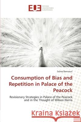 Consumption of Bias and Repetition in Palace of the Peacock Bannouri, Salma 9783639621914 Éditions universitaires européennes