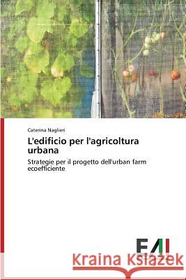 L'Edificio Per L'Agricoltura Urbana Naglieri Caterina 9783639622263 Edizioni Accademiche Italiane