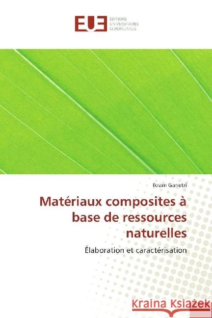 Matériaux composites à base de ressources naturelles : Élaboration et caractérisation Ganetri, Ikram 9783639623307 Éditions universitaires européennes