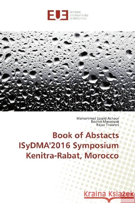 Book of Abstacts ISyDMA'2016 Symposium Kenitra-Rabat, Morocco Achour, Mohammed Essaid; Messoussi, Rochdi; Touahni, Rajaa 9783639623864 Éditions universitaires européennes