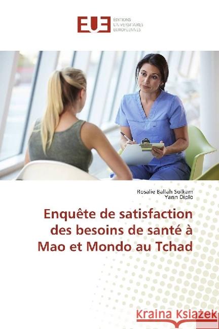 Enquête de satisfaction des besoins de santé à Mao et Mondo au Tchad Ballah Solkam, Rosalie; Diplo, Yann 9783639623994 Éditions universitaires européennes