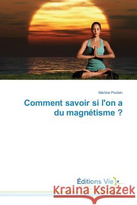 Comment Savoir Si Lon a Du Magnétisme ? Poulain-M 9783639624779 Omniscriptum